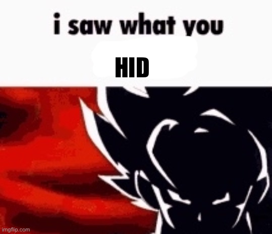 i saw what you deleted | HID | image tagged in i saw what you deleted | made w/ Imgflip meme maker