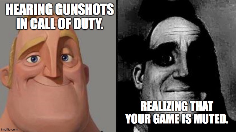 Oh no. | HEARING GUNSHOTS IN CALL OF DUTY. REALIZING THAT YOUR GAME IS MUTED. | image tagged in mr incredible uncanny | made w/ Imgflip meme maker