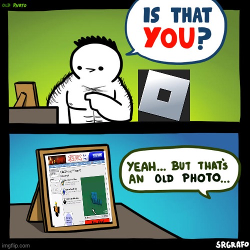 Is that you? Yeah, but that's an old photo | image tagged in is that you yeah but that's an old photo,roblox,old photo,2008,memes,funny | made w/ Imgflip meme maker