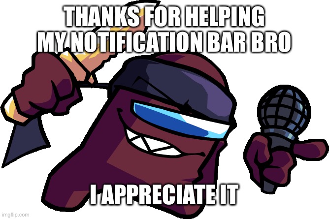 THANKS FOR HELPING MY NOTIFICATION BAR BRO; I APPRECIATE IT | image tagged in maroon impostor shows your coolness | made w/ Imgflip meme maker