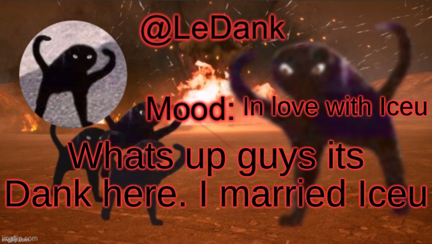 Whats up guys it Dank here | In love with Iceu; Whats up guys its Dank here. I married Iceu | image tagged in ledank template | made w/ Imgflip meme maker