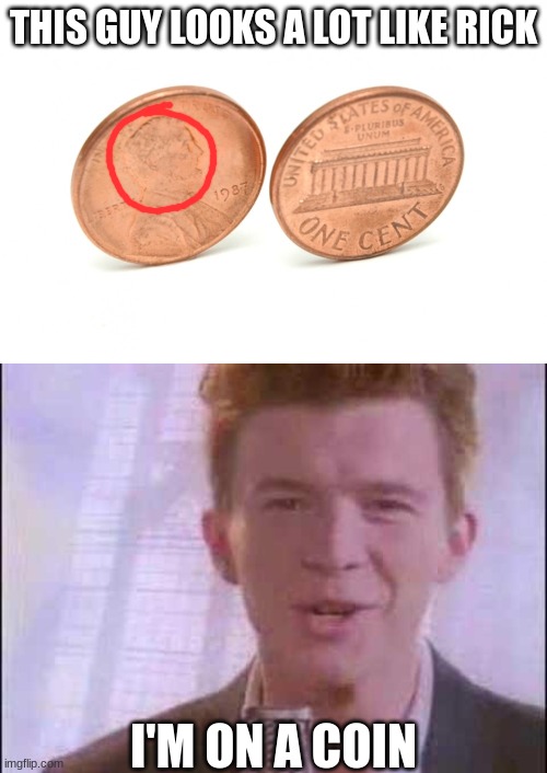 THIS GUY LOOKS A LOT LIKE RICK; I'M ON A COIN | image tagged in coins,rick roll | made w/ Imgflip meme maker