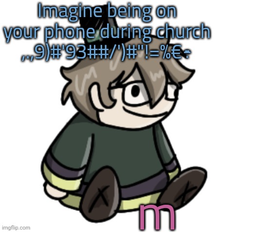 cracker | Imagine being on your phone during church ,.,9)#'93##/')#"!=%€÷; m | image tagged in cracker | made w/ Imgflip meme maker