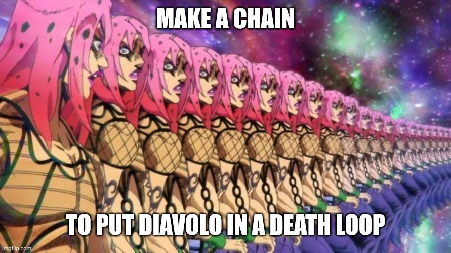 Infinite death loop | MAKE A CHAIN; TO PUT DIAVOLO IN A DEATH LOOP | image tagged in diavolo jojo's bizarre adventure golden wind | made w/ Imgflip meme maker