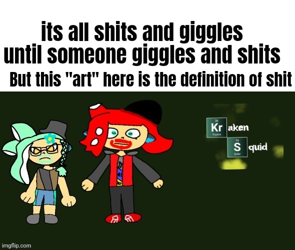 But this "art" here is the definition of shit | made w/ Imgflip meme maker