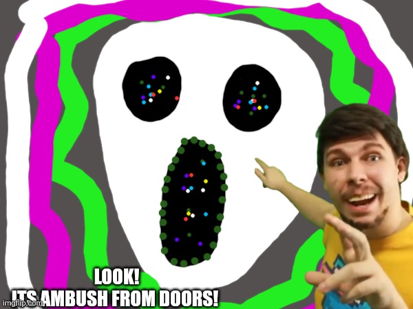 LOOK!
ITS AMBUSH FROM DOORS! | image tagged in drawing | made w/ Imgflip meme maker