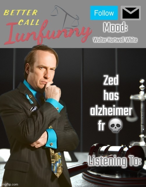 iUnFunny's Better Call Saul template thx iUnFunny | Walter Hartwell White; Zed has alzheimer fr 💀 | image tagged in iunfunny's better call saul template thx iunfunny | made w/ Imgflip meme maker