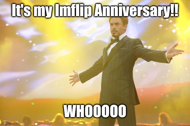 Wooooooooo | It's my Imflip Anniversary!! WHOOOOO | image tagged in tony stark success | made w/ Imgflip meme maker