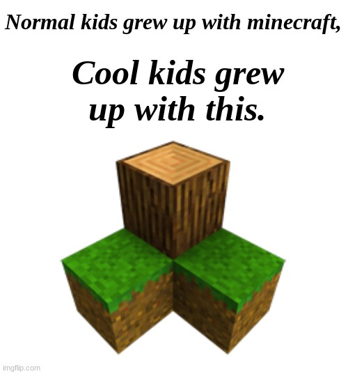 If you know, you know. | Normal kids grew up with minecraft, Cool kids grew up with this. | made w/ Imgflip meme maker