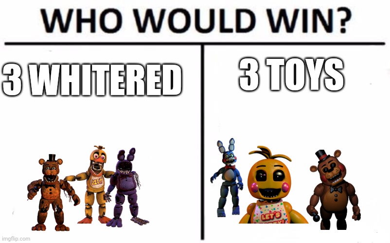Whitered vs toys | 3 TOYS; 3 WHITERED | image tagged in memes,who would win | made w/ Imgflip meme maker