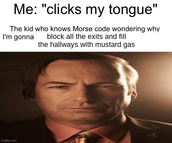 block all the exits and fill the hallways with mustard gas | made w/ Imgflip meme maker