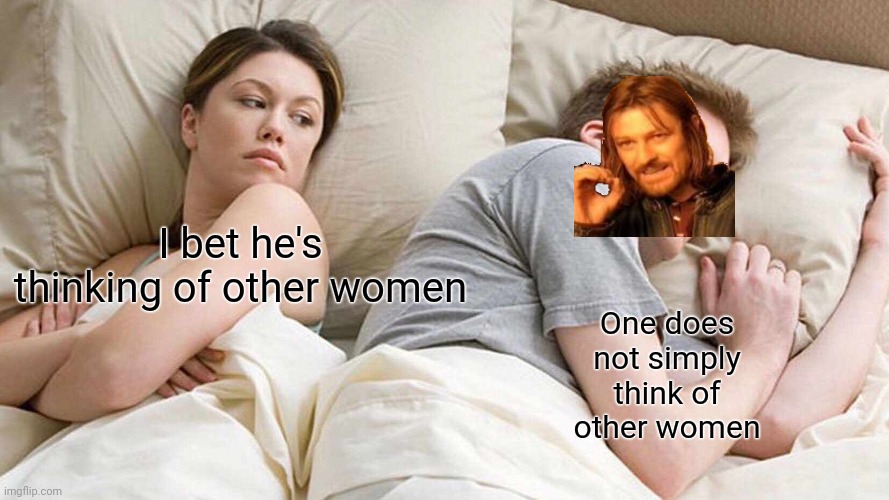 I Bet He's Thinking About Other Women | I bet he's thinking of other women; One does not simply think of other women | image tagged in memes,i bet he's thinking about other women | made w/ Imgflip meme maker