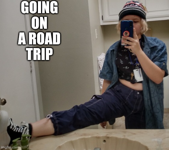 GOING ON A ROAD TRIP | made w/ Imgflip meme maker