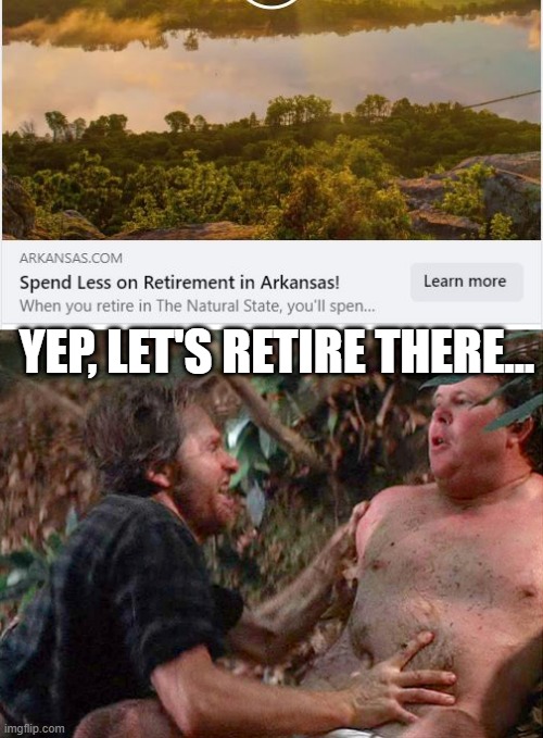 Retire...to Arkansas? | YEP, LET'S RETIRE THERE... | image tagged in deliverance love scene | made w/ Imgflip meme maker