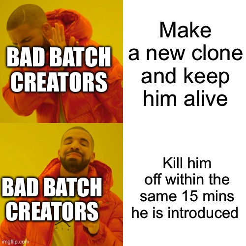 WARNING: SPOILER FOR EPISODE 12 IN BAD BATCH | Make a new clone and keep him alive; BAD BATCH CREATORS; Kill him off within the same 15 mins he is introduced; BAD BATCH CREATORS | image tagged in memes,drake hotline bling | made w/ Imgflip meme maker