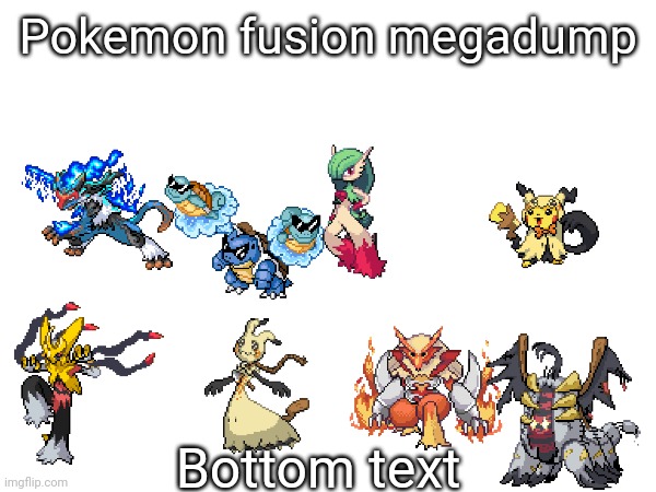 Pokemon fusion megadump; Bottom text | made w/ Imgflip meme maker