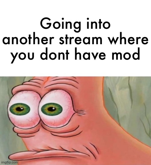 I keep trying to delete things lol | Going into another stream where you dont have mod | image tagged in patrick disturbed | made w/ Imgflip meme maker