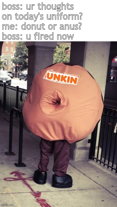 dieds at job | boss: ur thoughts on today's uniform?
me: donut or anus?
boss: u fired now | image tagged in memes,dark humor,fired | made w/ Imgflip meme maker