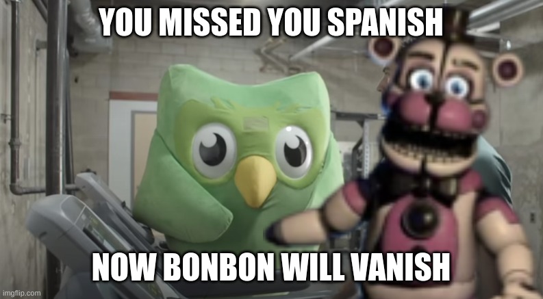 YOU MISSED YOU SPANISH NOW BONBON WILL VANISH | made w/ Imgflip meme maker