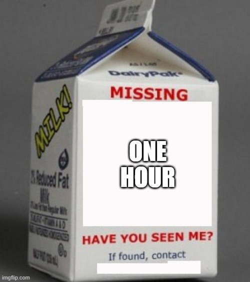 Milk carton | ONE HOUR | image tagged in milk carton | made w/ Imgflip meme maker
