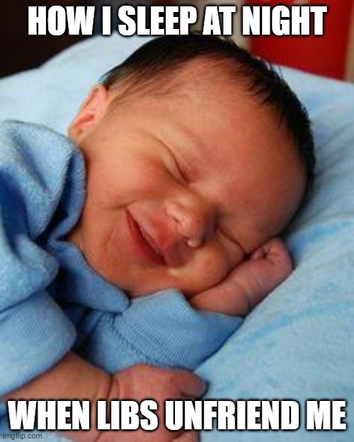 When libs unfriend me | HOW I SLEEP AT NIGHT; WHEN LIBS UNFRIEND ME | image tagged in sleeping baby laughing | made w/ Imgflip meme maker