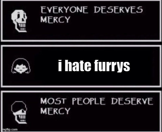 Everyone Deserves Mercy | i hate furrys | image tagged in everyone deserves mercy | made w/ Imgflip meme maker
