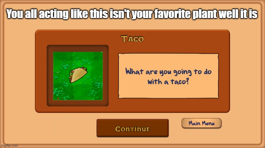 its everybody's favorite plants vs zombies plant | You all acting like this isn't your favorite plant well it is | image tagged in plants vs zombies | made w/ Imgflip meme maker