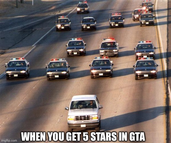 Car Chase In GTA | WHEN YOU GET 5 STARS IN GTA | image tagged in oj simpson police chase,video games,gta,grand theft auto,car chase,5 stars | made w/ Imgflip meme maker