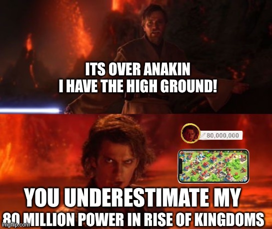 He just got 12 new legendary heroes by using new code power6969 | ITS OVER ANAKIN
I HAVE THE HIGH GROUND! YOU UNDERESTIMATE MY; 80 MILLION POWER IN RISE OF KINGDOMS | image tagged in it's over anakin i have the high ground | made w/ Imgflip meme maker