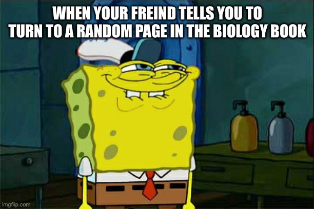 Suspicious | WHEN YOUR FREIND TELLS YOU TO TURN TO A RANDOM PAGE IN THE BIOLOGY BOOK | image tagged in memes,don't you squidward | made w/ Imgflip meme maker