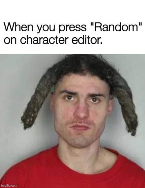 worst appearance ever | When you press "Random" on character editor. | image tagged in gaming,character,avatar,random,mugshot | made w/ Imgflip meme maker