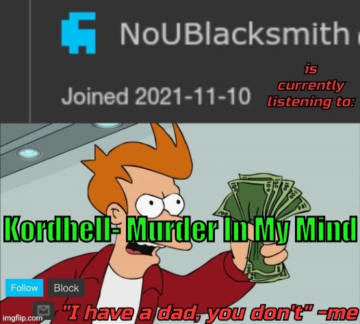 NoUBlacksmith music temp | Kordhell- Murder In My Mind | image tagged in noublacksmith music temp | made w/ Imgflip meme maker