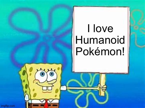 Even Spongebob loves Humanoid Pokémon! | I love Humanoid Pokémon! | image tagged in spongebob sign,pokemon | made w/ Imgflip meme maker