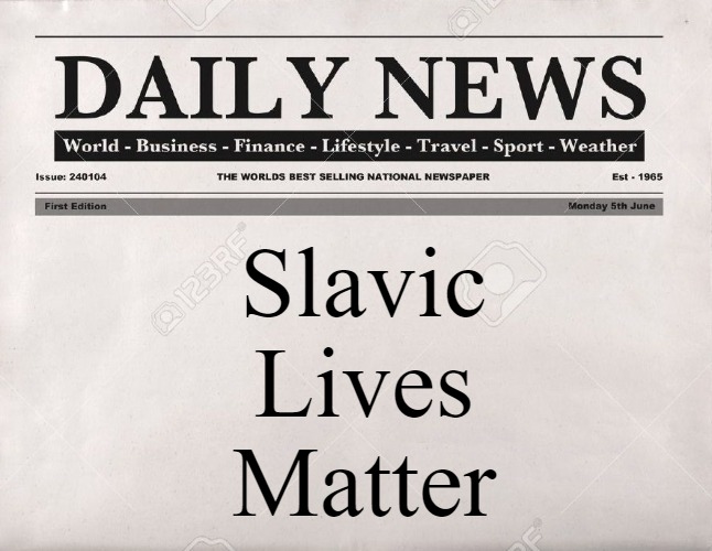 newspaper | Slavic Lives Matter | image tagged in newspaper,slavic | made w/ Imgflip meme maker
