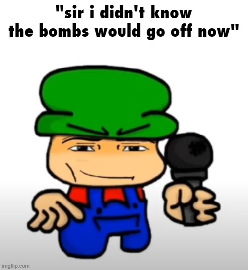 Manbi | "sir i didn't know the bombs would go off now" | image tagged in manbi | made w/ Imgflip meme maker