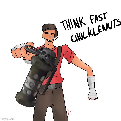 THINK FAST CHUCKLENUTS!! | image tagged in tf2,tf2 scout,think fast chucklenuts,this is the pinnacle,of my artistic achievements | made w/ Imgflip meme maker