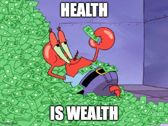 mr krabs money | HEALTH; IS WEALTH | image tagged in mr krabs money | made w/ Imgflip meme maker