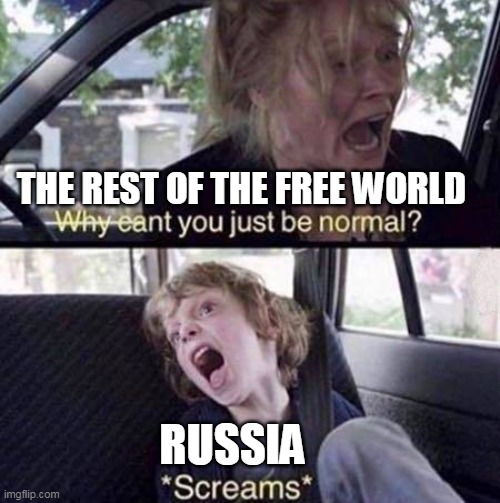 The rest of the free world/russia | THE REST OF THE FREE WORLD; RUSSIA | image tagged in why can't you just be normal,politics,russia,ukraine,world politics | made w/ Imgflip meme maker