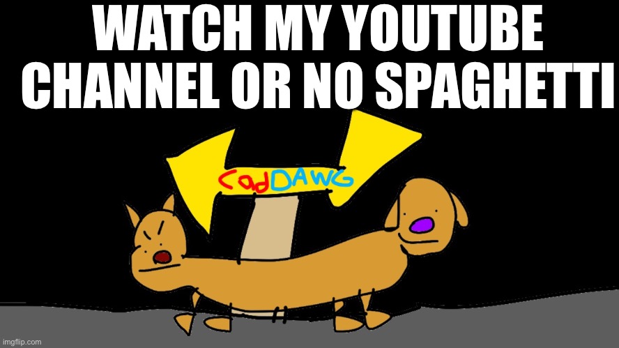 E | WATCH MY YOUTUBE CHANNEL OR NO SPAGHETTI | image tagged in legs | made w/ Imgflip meme maker
