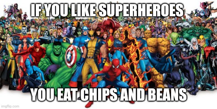Superheroes | IF YOU LIKE SUPERHEROES; YOU EAT CHIPS AND BEANS | image tagged in superheroes,memes | made w/ Imgflip meme maker