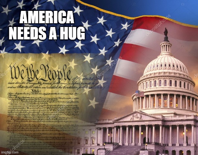 America Was Beautiful B41016 | AMERICA NEEDS A HUG | image tagged in america was beautiful b41016 | made w/ Imgflip meme maker