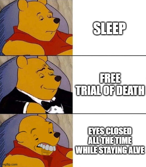 Am I right, guys? | SLEEP; FREE TRIAL OF DEATH; EYES CLOSED ALL THE TIME WHILE STAYING ALVE | image tagged in best better blurst,sleep,death,eyes closes | made w/ Imgflip meme maker