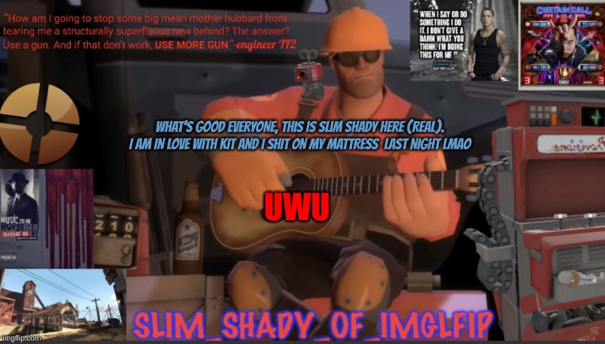 (real) | WHAT'S GOOD EVERYONE, THIS IS SLIM SHADY HERE (REAL). I AM IN LOVE WITH KIT AND I SHIT ON MY MATTRESS  LAST NIGHT LMAO; UWU | image tagged in hey now pardner this isnt yours you shouldn't be using this | made w/ Imgflip meme maker