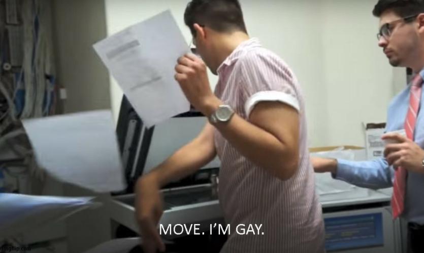 MOVE I'M GAY! | image tagged in move i'm gay | made w/ Imgflip meme maker