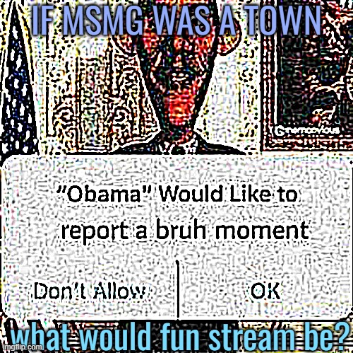 "Obama" Would Like To Report A Bruh Moment (Sharper) | IF MSMG WAS A TOWN; what would fun stream be? | image tagged in obama would like to report a bruh moment sharper | made w/ Imgflip meme maker