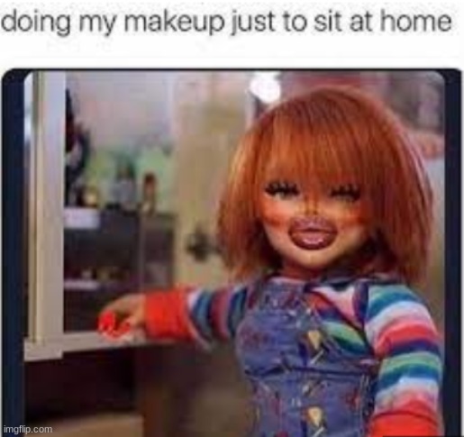 quarantine had got me like | image tagged in chucky | made w/ Imgflip meme maker