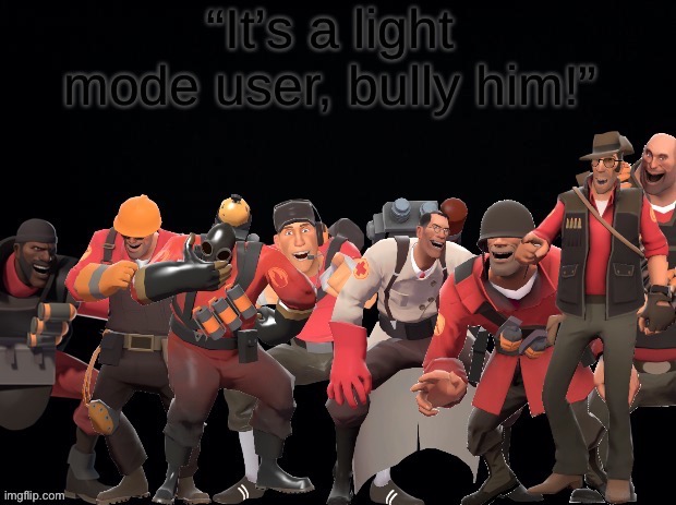 TF2 anti-lightmode | image tagged in tf2 anti-lightmode | made w/ Imgflip meme maker