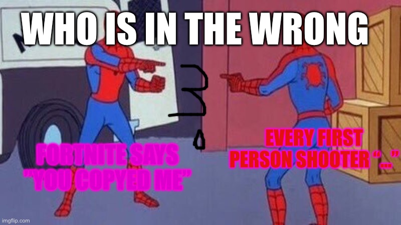 ? | WHO IS IN THE WRONG; EVERY FIRST PERSON SHOOTER “…”; FORTNITE SAYS ”YOU COPYED ME” | image tagged in spiderman pointing at spiderman,hmmmmmmm | made w/ Imgflip meme maker