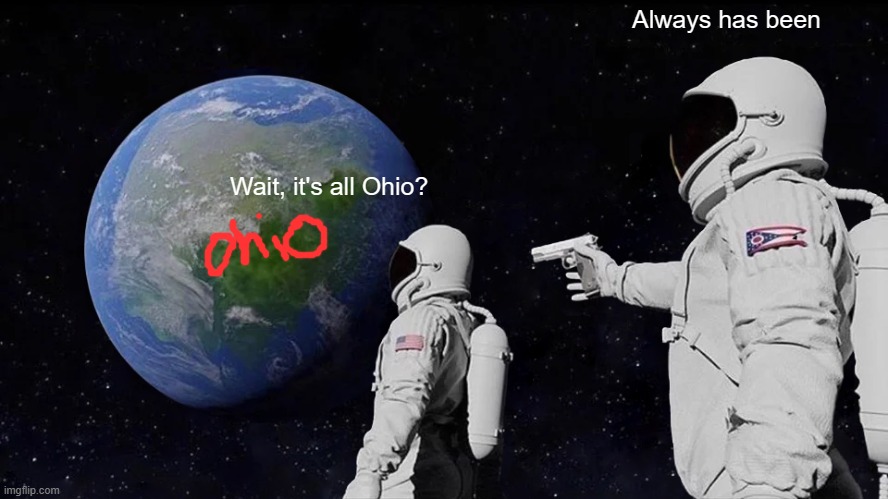 Always Has Been Meme | Always has been; Wait, it's all Ohio? | image tagged in memes,always has been | made w/ Imgflip meme maker