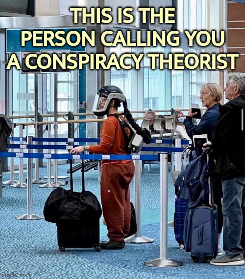 Where's he going, Mars? | THIS IS THE PERSON CALLING YOU A CONSPIRACY THEORIST | image tagged in memes | made w/ Imgflip meme maker